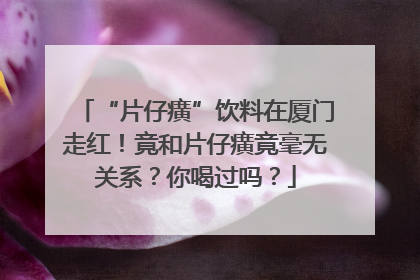 “片仔癀”饮料在厦门走红！竟和片仔癀竟毫无关系？你喝过吗？
