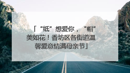 “纸”想爱你，“帽”美如花！香坊区各街道温馨爱意情满母亲节