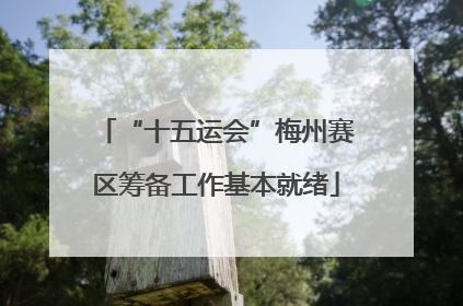 “十五运会”梅州赛区筹备工作基本就绪