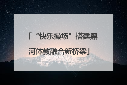 “快乐操场”搭建黑河体教融合新桥梁