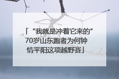 “我就是冲着它来的” 70岁山东跑者为何钟情平阳这项越野赛