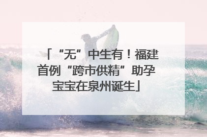 “无”中生有！福建首例“跨市供精”助孕宝宝在泉州诞生