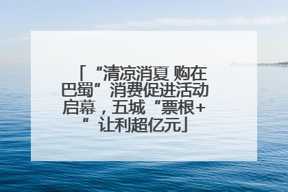 “清凉消夏 购在巴蜀”消费促进活动启幕，五城“票根+”让利超亿元