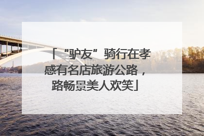 “驴友”骑行在孝感有名店旅游公路，路畅景美人欢笑