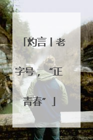 灼言丨老字号，“正青春”
