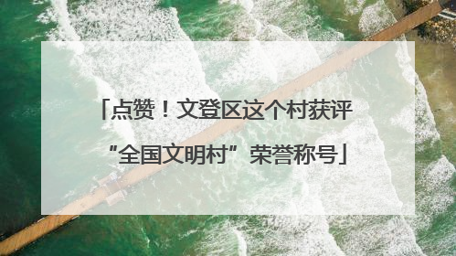 点赞！文登区这个村获评“全国文明村”荣誉称号