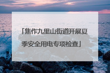 焦作九里山街道开展夏季安全用电专项检查