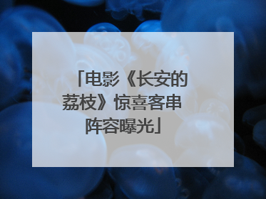 电影《长安的荔枝》惊喜客串阵容曝光