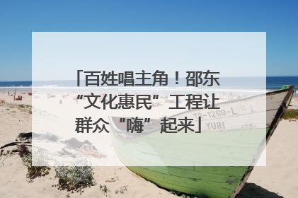 百姓唱主角！邵东“文化惠民”工程让群众“嗨”起来