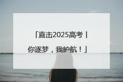 直击2025高考丨你逐梦，我护航！
