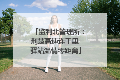 监利北管理所：荆楚高速连千里 驿站温情零距离
