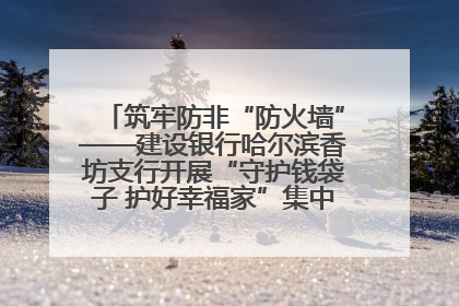 筑牢防非“防火墙”——建设银行哈尔滨香坊支行开展“守护钱袋子 护好幸福家”集中宣传日活动