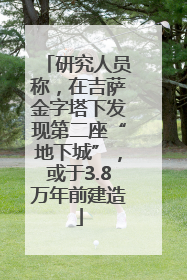 研究人员称，在吉萨金字塔下发现第二座“地下城”，或于3.8万年前建造