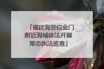福建海警位金门附近海域依法开展常态执法巡查