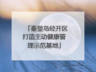 秦皇岛经开区打造主动健康管理示范基地