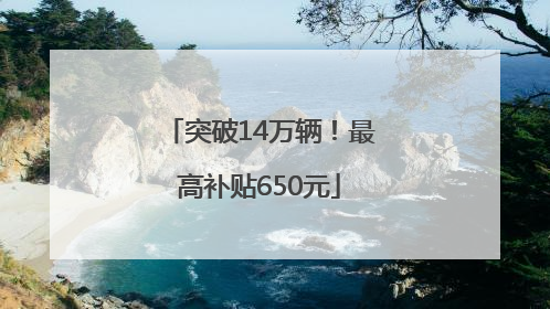 突破14万辆！最高补贴650元