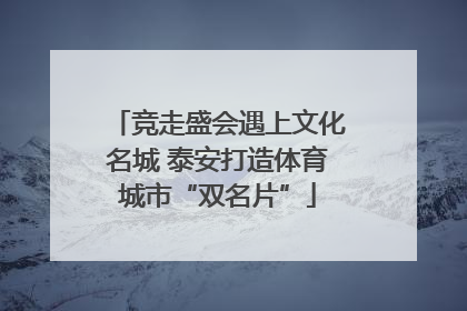 竞走盛会遇上文化名城 泰安打造体育城市“双名片”
