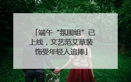 端午“氛围组”已上线，文艺范艾草装饰受年轻人追捧