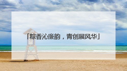 粽香沁廉韵，青创展风华