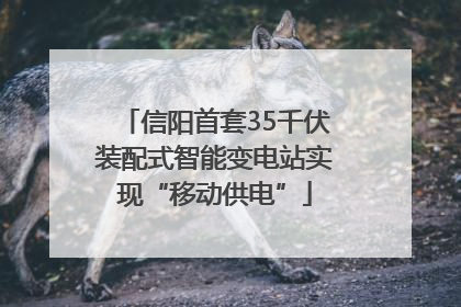 信阳首套35千伏装配式智能变电站实现“移动供电”