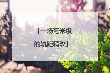一场毫米级的轨距精改