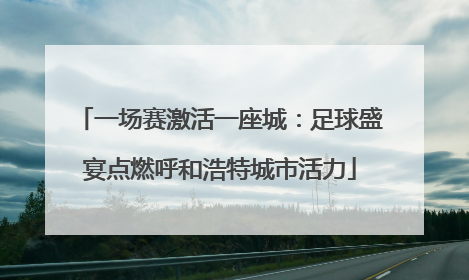 一场赛激活一座城：足球盛宴点燃呼和浩特城市活力