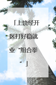 上饶经开区打好稳就业“组合拳”