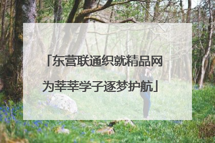 东营联通织就精品网 为莘莘学子逐梦护航
