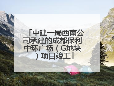 中建一局西南公司承建的成都保利中环广场（G地块）项目竣工