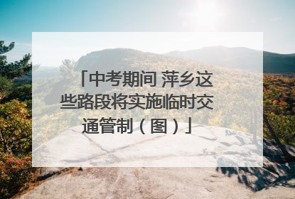 中考期间 萍乡这些路段将实施临时交通管制（图）