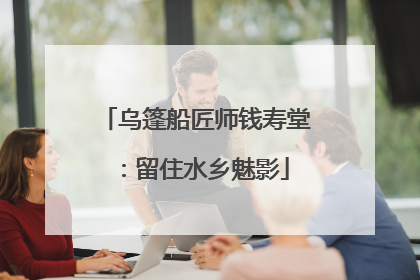 乌篷船匠师钱寿堂：留住水乡魅影