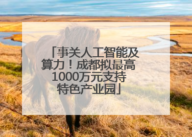 事关人工智能及算力！成都拟最高1000万元支持特色产业园