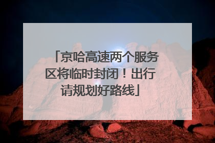 京哈高速两个服务区将临时封闭！出行请规划好路线