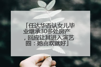 任达华否认女儿毕业继承30多处房产，回应让其进入演艺圈：她喜欢就好