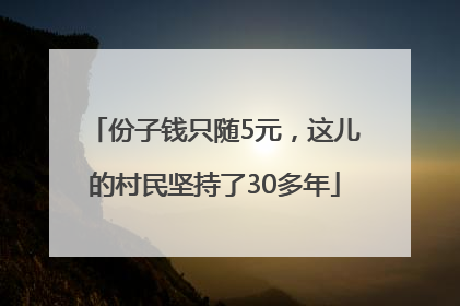 份子钱只随5元，这儿的村民坚持了30多年