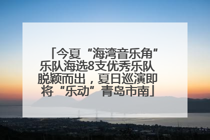 今夏“海湾音乐角”乐队海选8支优秀乐队脱颖而出，夏日巡演即将“乐动”青岛市南