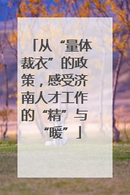 从“量体裁衣”的政策，感受济南人才工作的“精”与“暖”