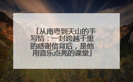 从南粤到天山的手写情：一封跨越千里的感谢信背后，是他用音乐点亮的课堂
