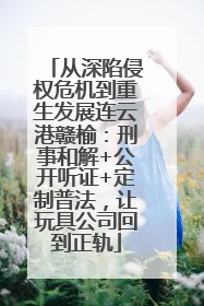 从深陷侵权危机到重生发展连云港赣榆：刑事和解+公开听证+定制普法，让玩具公司回到正轨