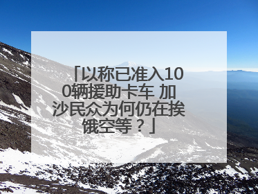 以称已准入100辆援助卡车 加沙民众为何仍在挨饿空等？