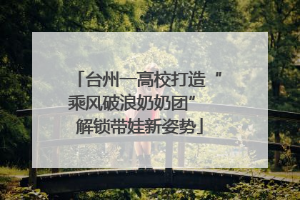 台州一高校打造“乘风破浪奶奶团” 解锁带娃新姿势