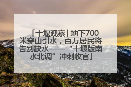 十堰观察│地下700米穿山引水，百万居民将告别缺水——“十堰版南水北调”冲刺收官