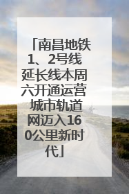 南昌地铁1、2号线延长线本周六开通运营 城市轨道网迈入160公里新时代