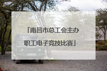 南昌市总工会主办职工电子竞技比赛