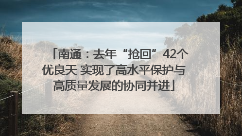 南通：去年“抢回”42个优良天 实现了高水平保护与高质量发展的协同并进