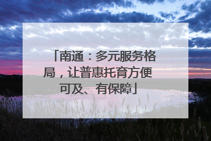 南通：多元服务格局，让普惠托育方便可及、有保障
