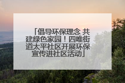 倡导环保理念 共建绿色家园！四唯街道太平社区开展环保宣传进社区活动