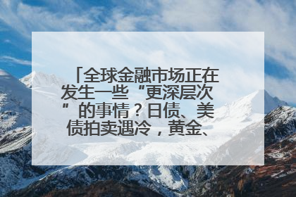 全球金融市场正在发生一些“更深层次”的事情？日债、美债拍卖遇冷，黄金、比特币新高