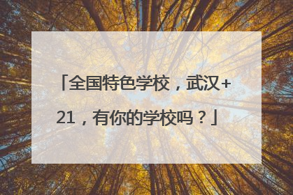 全国特色学校，武汉+21，有你的学校吗？