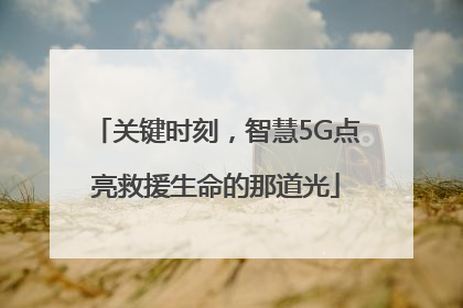 关键时刻，智慧5G点亮救援生命的那道光
